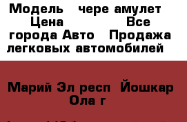  › Модель ­ чере амулет › Цена ­ 130 000 - Все города Авто » Продажа легковых автомобилей   . Марий Эл респ.,Йошкар-Ола г.